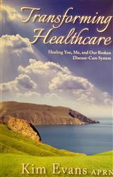Transforming Healthcare: Healing You, Me and Our Broken Disease-care System